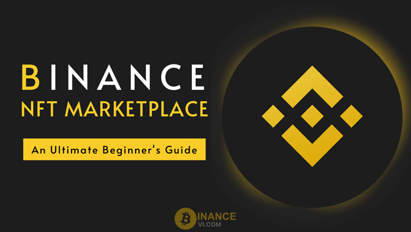 Binance NFT là gì? Cách mua, bán, nạp, rút NFT trên Binance