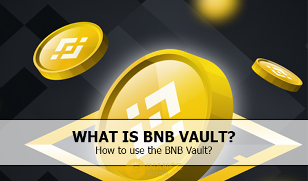 BNB Vault là gì? Kiếm tiền từ BNB Vault có rủi ro không?